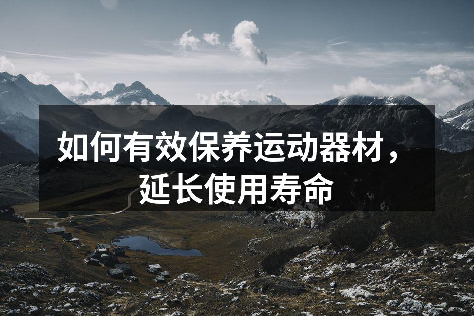 如何有效保养运动器材，延长使用寿命